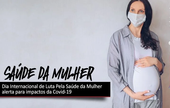Dia Internacional de Luta Pela Saúde da Mulher alerta para impactos da Covid-19